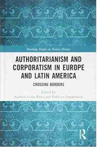 Authoritarianism And Corporatism In Europe And Latin America: Crossing Borders (Routledge Studies In Modern History)