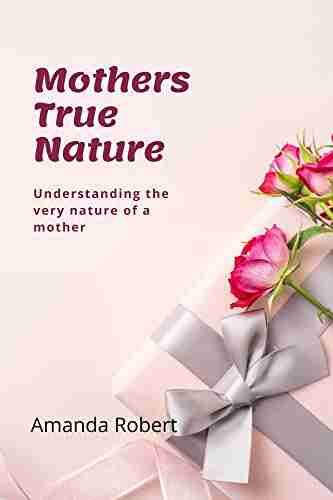 Mothers True Nature: Understanding The Very Nature Of A Mother