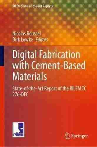 Digital Fabrication With Cement Based Materials: State Of The Art Report Of The RILEM TC 276 DFC (RILEM State Of The Art Reports 36)