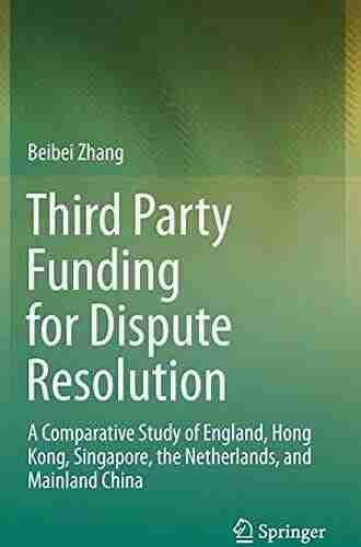 Third Party Funding for Dispute Resolution: A Comparative Study of England Hong Kong Singapore the Netherlands and Mainland China