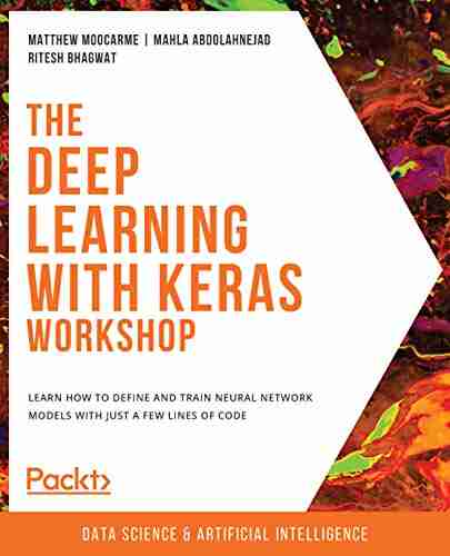 The Deep Learning With Keras Workshop: Learn How To Define And Train Neural Network Models With Just A Few Lines Of Code