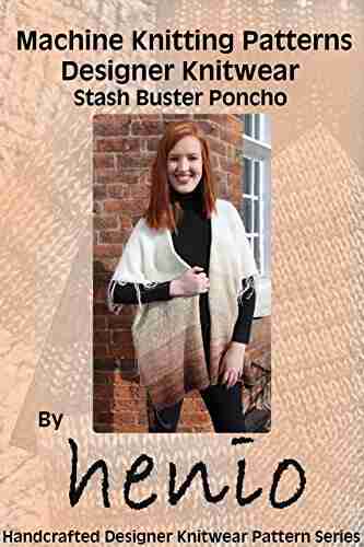 Machine Knitting Pattern: Designer Knitwear: Stash Buster Poncho (Henio Handcrafted Designer Knitwear Single Pattern Series)