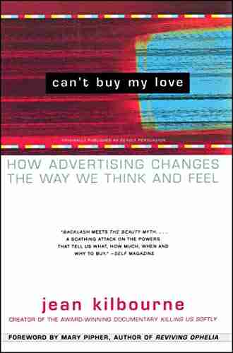 Can T Buy My Love: How Advertising Changes The Way We Think And Feel