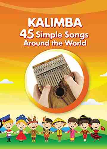 Kalimba 45 Simple Songs Around The World: Play By Number (Kalimba Songbooks For Beginners 7)