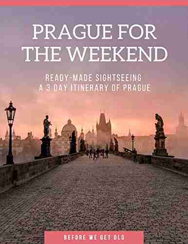 Prague for the Weekend Travel Guide: Ready made Sightseeing a 3 Day Itinerary of Prague (Travel Guides)