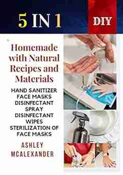 DIY 5 1N 1: HOMEMADE WITH NATURAL RECIPES AND MATERIALS Hand sanitizer Face masks Disinfectant spray Disinfectant wipes Sterilization of face masks