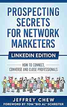 Prospecting Secrets For Network Marketers LinkedIn Edition: How To Connect Converse And Close Professionals