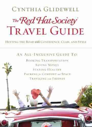 The Red Hat Society Travel Guide: Hitting The Road With Confidence Class And Style