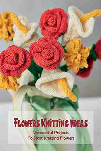 Flowers Knitting Ideas: Wonderful Projects To Start Knitting Flowers