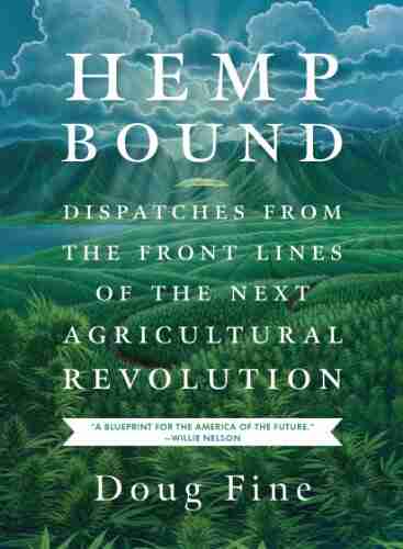 Hemp Bound: Dispatches From The Front Lines Of The Next Agricultural Revolution