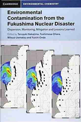 Environmental Contamination From The Fukushima Nuclear Disaster: Dispersion Monitoring Mitigation And Lessons Learned (Cambridge Environmental Chemistry Series)