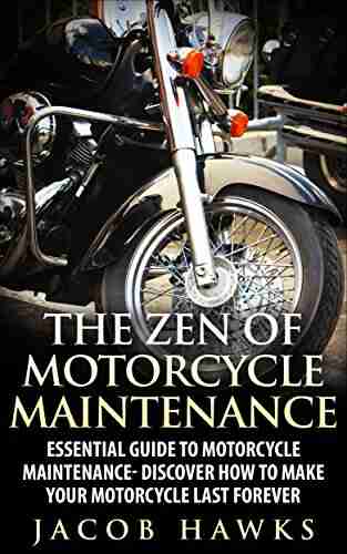 The Zen of Motorcycle Maintenance: Essential Guide To Motorcycle Maintenance Discover How To Make Your Motorcycle Last Forever (Mechanics Street Rides)