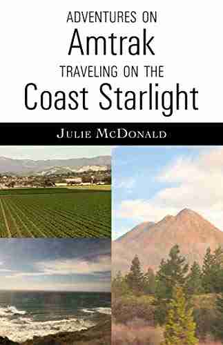 Adventures On Amtrak: Traveling On The Coast Starlight: Los Angeles California To Seattle Washington (Railroad Adventures: Amtrak Historic And Scenic Railroads Hotels)