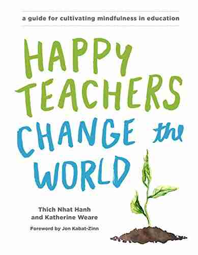 Happy Teachers Change The World: A Guide For Cultivating Mindfulness In Education