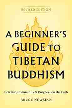 A Beginner s Guide to Tibetan Buddhism: Practice Community and Progress on the Path