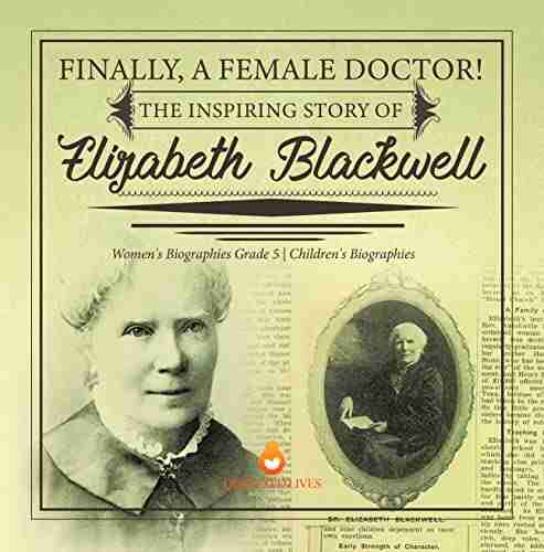 Finally A Female Doctor The Inspiring Story Of Elizabeth Blackwell Women S Biographies Grade 5 Children S Biographies