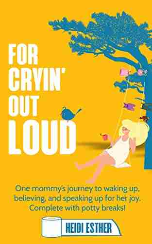 For Cryin Out Loud: One mommy s journey to waking up believing in and speaking up for her joy Complete with potty breaks