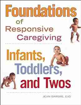 Foundations Of Responsive Caregiving: Infants Toddlers And Twos