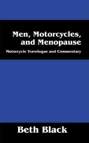 Men Motorcycles And Menopause: Motorcycle Travelogue And Commentary