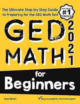 GED Math for Beginners: The Ultimate Step by Step Guide to Preparing for the GED Math Test