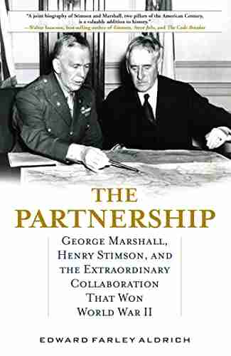 The Partnership: George Marshall Henry Stimson and the Extraordinary Collaboration That Won World War II