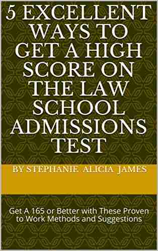 5 Excellent Ways To Get A High Score On The Law School Admissions Test: Get A 165 Or Better With These Proven To Work Methods And Suggestions