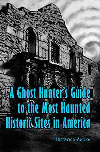 A Ghost Hunter s Guide to the Most Haunted Historic Sites in America