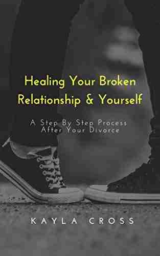 Healing Your Broken Relationship Yourself: A Step By Step Process After Your Divorce