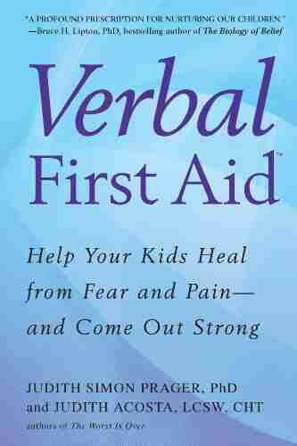 Verbal First Aid: Help Your Kids Heal From Fear And Pain And Come Out Strong