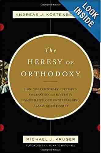 The Heresy of Orthodoxy (Foreword by I Howard Marshall): How Contemporary Culture s Fascination with Diversity Has Reshaped Our Understanding of Early Christianity