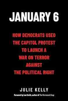 January 6: How Democrats Used The Capitol Protest To Launch A War On Terror Against The Political Right