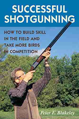 Successful Shotgunning: How To Build Skill In The Field And Take More Birds In Competition