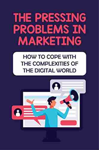 The Pressing Problems In Marketing: How To Cope With The Complexities Of The Digital World