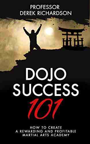 Dojo Success 101: How To Create A Rewarding and Profitable Martial Arts Academy