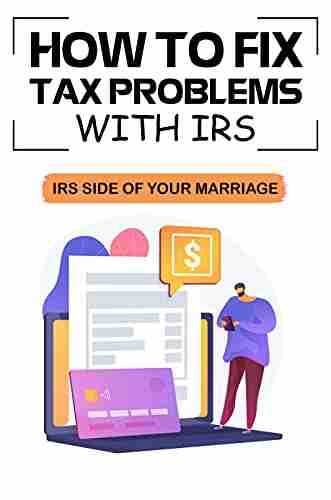 How To Fix Tax Problems With IRS: IRS Side Of Your Marriage: Description Of Irs