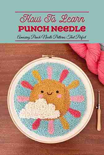 How To Learn Punch Needle: Amazing Punch Needle Patterns That Perfect : Everything About Punch Needle