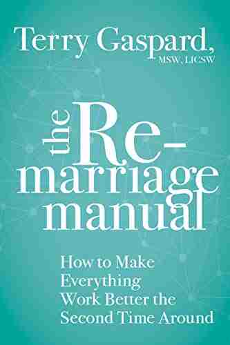 The Remarriage Manual: How To Make Everything Work Better The Second Time Around