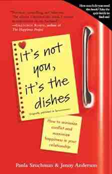 It S Not You It S The Dishes (originally Published As Spousonomics): How To Minimize Conflict And Maximize Happiness In Your Relationship