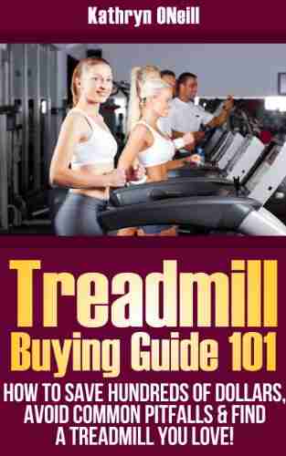 Treadmill Buying Guide 101: How To Save Hundreds of Dollars Avoid Common Pitfalls and Find A Treadmill You Love