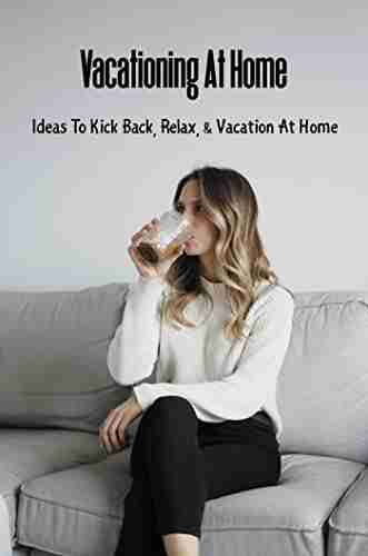 Vacationing At Home: Ideas To Kick Back Relax Vacation At Home