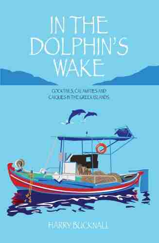 In the Dolphin s Wake: Cocktails Calamities and Caiques in the Greek Islands