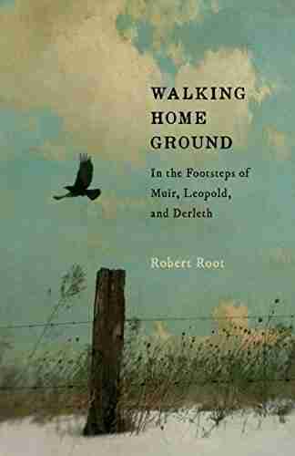 Walking Home Ground: In The Footsteps Of Muir Leopold And Derleth