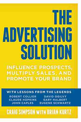 The Advertising Solution: Influence Prospects Multiply Sales And Promote Your Brand