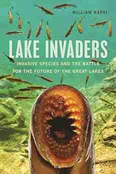 Lake Invaders: Invasive Species and the Battle for the Future of the Great Lakes (Great Lakes Series)