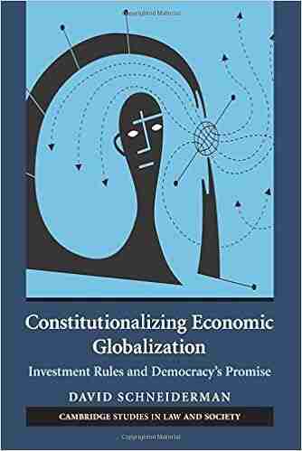 Constitutionalizing Economic Globalization: Investment Rules and Democracy s Promise (Cambridge Studies in Law and Society)