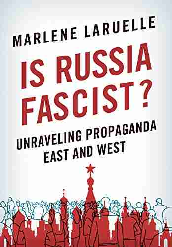 Is Russia Fascist?: Unraveling Propaganda East And West