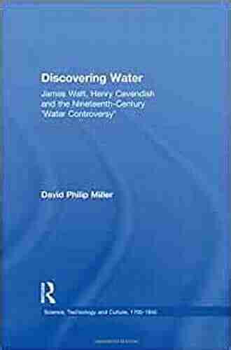 Discovering Water: James Watt Henry Cavendish and the Nineteenth Century Water Controversy (Science Technology and Culture 1700 1945)