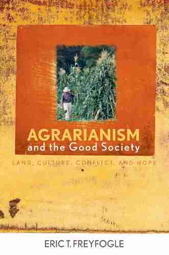 Agrarianism and the Good Society: Land Culture Conflict and Hope (Culture of the Land)