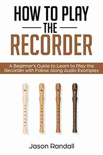 How to Play the Recorder: A Beginner s Guide to Learn to Play the Recorder with Follow Along Audio Examples