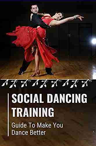 Social Dancing Training: Guide To Make You Dance Better: Learn Social Dancer Skills